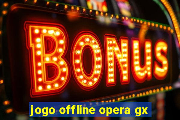 jogo offline opera gx